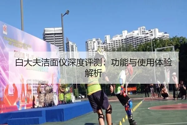 白大夫洁面仪深度评测：功能与使用体验解析