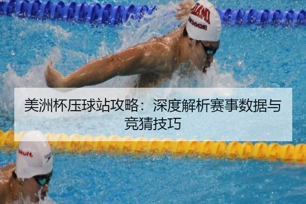 美洲杯压球站攻略：深度解析赛事数据与竞猜技巧