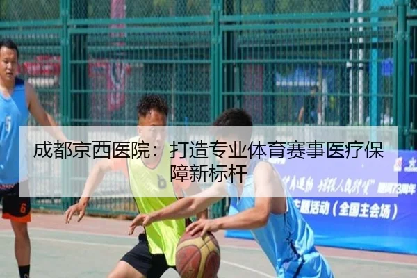 成都京西医院：打造专业体育赛事医疗保障新标杆