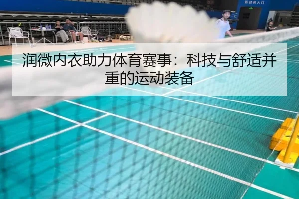 润微内衣助力体育赛事：科技与舒适并重的运动装备