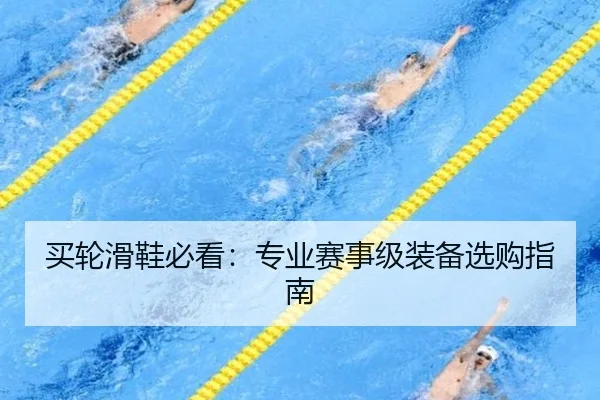 买轮滑鞋必看：专业赛事级装备选购指南